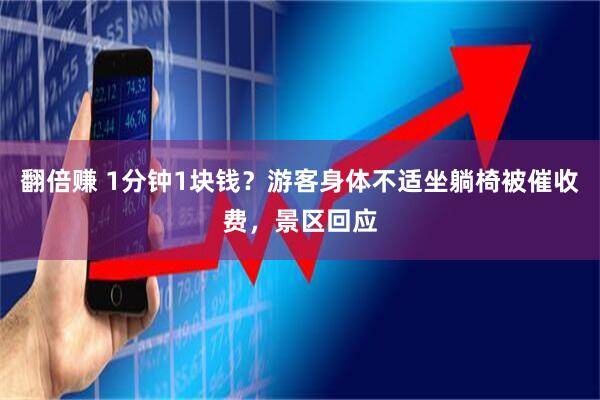 翻倍赚 1分钟1块钱？游客身体不适坐躺椅被催收费，景区回应